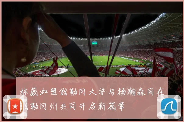林葳加盟俄勒冈大学与杨瀚森同在俄勒冈州共同开启新篇章